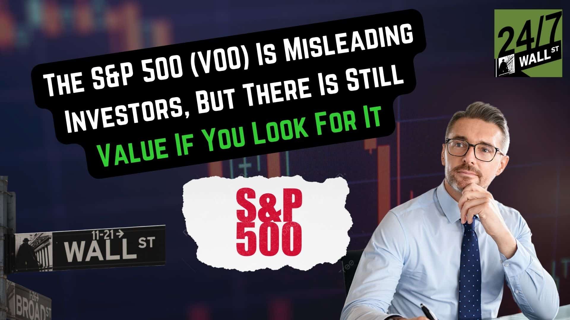 The S&P 500 (VOO) Is Misleading Investors, but There Is Still Value If You Look for It